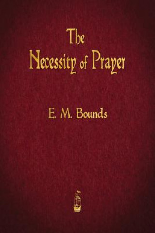 Könyv Necessity of Prayer Edward M Bounds
