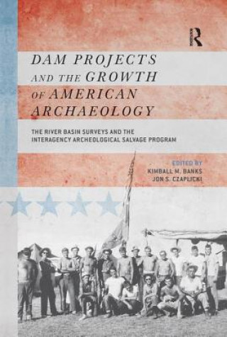 Książka Dam Projects and the Growth of American Archaeology Kimball M. Banksm