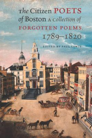 Kniha Citizen Poets of Boston - A Collection of Forgotten Poems, 1789-1820 Paul Lewis