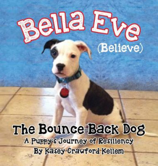 Könyv Bella Eve (Believe) The Bounce-Back Dog Kasey Crawford Kellem