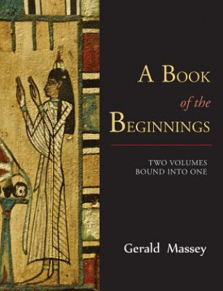 Carte Book of the Beginnings [Two Volumes Bound Into One] Gerald Massey