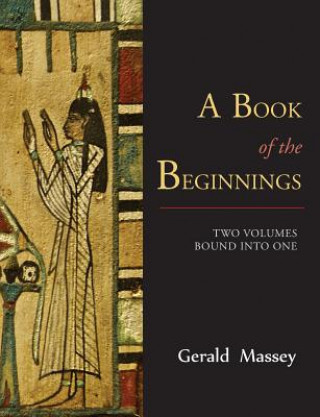 Knjiga Book of the Beginnings [Two Volumes Bound Into One] Gerald Massey