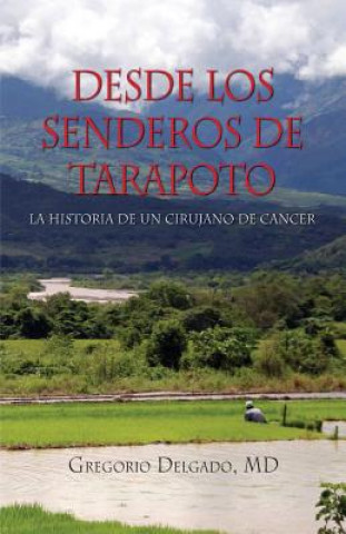 Buch Desdelos Senderos de Tarapoto, La Historia de Un Cirunjano de Cancer MD Gregorio Delgado