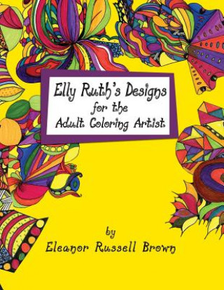 Książka Elly Ruth's Designs for the Adult Coloring Artist Eleanor Russell Brown