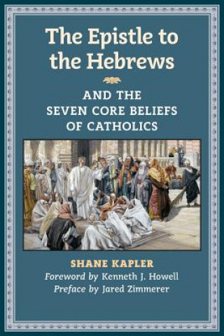 Carte Epistle to the Hebrews and the Seven Core Beliefs of Catholics Shane Kapler