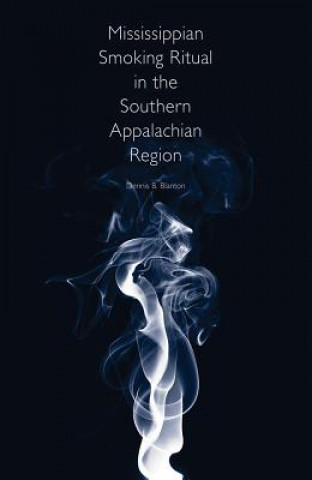Könyv Mississippian Smoking Ritual in the Southern Appalachian Region Dennis B. Blanton