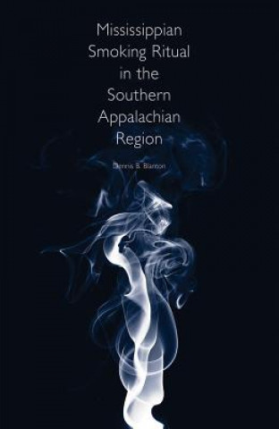 Knjiga Mississippian Smoking Ritual in the Southern Appalachian Region Dennis B. Blanton