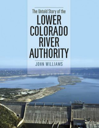 Kniha Untold Story of the Lower Colorado River Authority John Williams