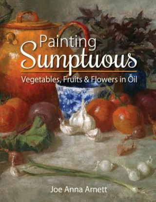 Book Painting Sumptuous Vegetables, Fruits & Flowers in Oil Joe Anna Arnett