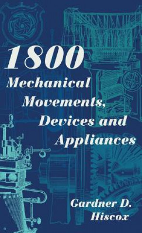 Kniha 1800 Mechanical Movements, Devices and Appliances (Dover Science Books) Enlarged 16th Edition Gardner D Hiscox