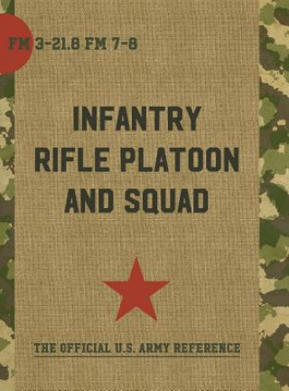 Könyv Infantry Rifle Platoon and Squad (FM 3-21.8 / 7-8) Department of the Army