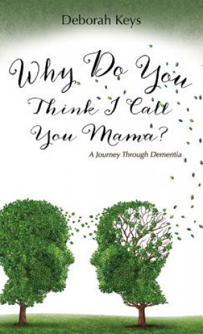 Książka Why Do You Think I Call You Mama? A Journey Through Dementia Deborah Keys