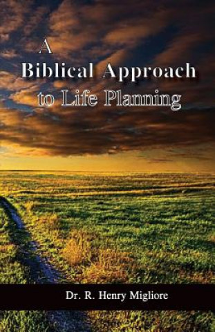 Könyv Biblical Approach to Life Planning Dr R Henry Migliore