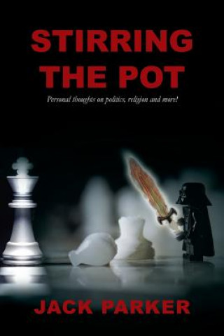 Buch Stirring The Pot - Personal thoughts on politics, religion and more! JACK PARKER