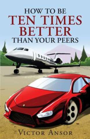 Книга How To Be Ten Times Better Than Your Peers Victor Ansor