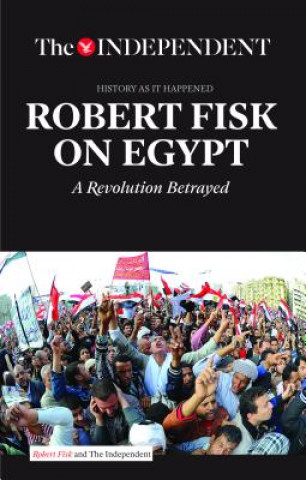 Könyv Robert Fisk on Egypt : The Independent - History As It Happened Robert Fisk