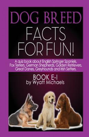 Kniha Dog Breed Facts for Fun! Book E-I Wyatt Michaels