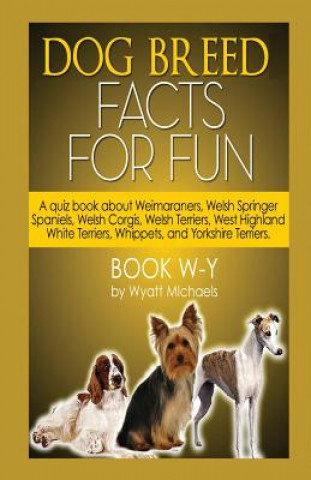 Kniha Dog Breed Facts for Fun! Book W-Y Wyatt Michaels