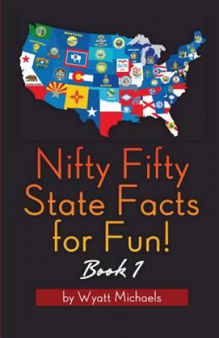 Carte Nifty Fifty State Facts for Fun! Book 1 Wyatt Michaels