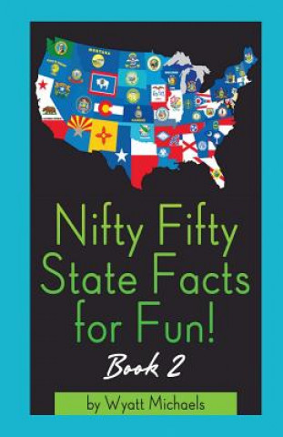 Könyv Nifty Fifty State Facts for Fun! Book 2 Wyatt Michaels