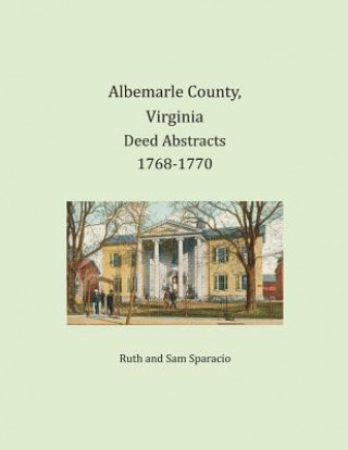Könyv Albemarle County, Virginia Deed Abstracts 1768-1770 Ruth Sparacio