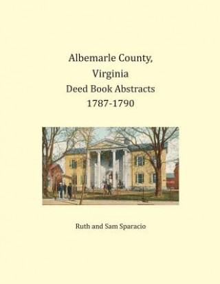 Buch Albemarle County, Virginia Deed Book Abstracts 1787-1790 Ruth Sparacio