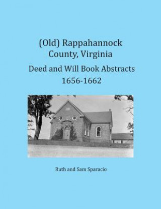 Kniha (Old) Rappahannock County, Virginia Deed and Will Book Abstracts 1656-1662 Ruth Sparacio