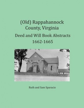 Kniha (Old) Rappahannock County, Virginia Deed and Will Book Abstracts 1662-1665 Ruth Sparacio