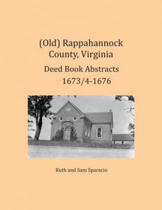 Knjiga (Old) Rappahannock County, Virginia Deed Book Abstracts 1673/4-1676 Ruth Sparacio