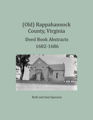 Könyv (Old) Rappahannock County, Virginia Deed Book Abstracts 1682-1686 Ruth Sparacio