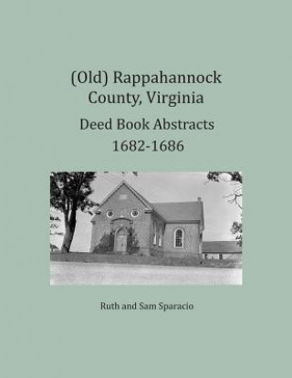 Kniha (Old) Rappahannock County, Virginia Deed Book Abstracts 1682-1686 Ruth Sparacio