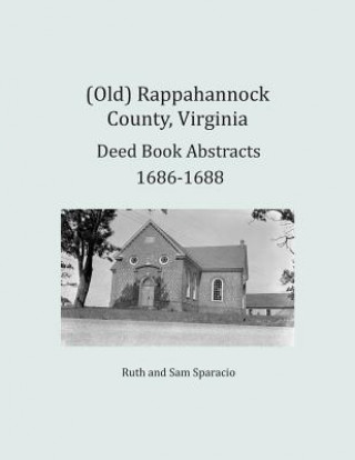 Könyv (Old) Rappahannock County, Virginia Deed Book Abstracts 1686-1688 Ruth Sparacio