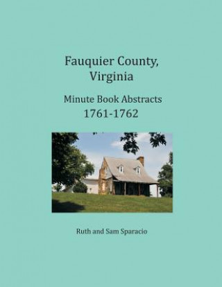 Könyv Fauquier County, Virginia Minute Book Abstracts 1761-1762 Ruth Sparacio