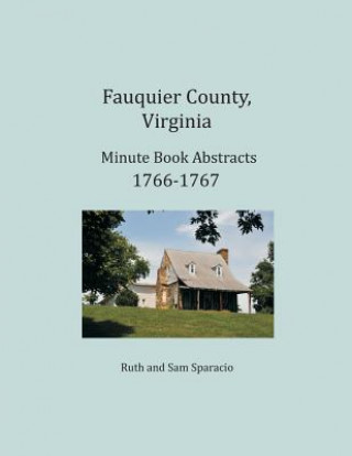 Könyv Fauquier County, Virginia Minute Book Abstracts 1766-1767 Ruth Sparacio
