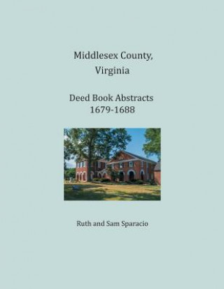 Kniha Middlesex County, Virginia Deed Book Abstracts 1679-1688 RUTH SPARACIO