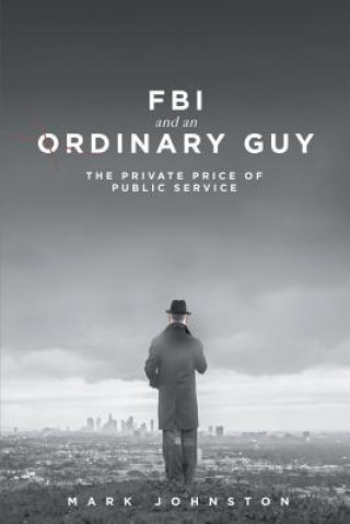 Könyv FBI & an Ordinary Guy - The Private Price of Public Service Mark (ROLLINS COLLEGE WINTER PARK) Johnston