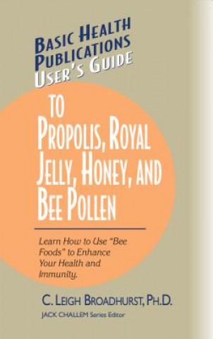 Carte User's Guide to Propolis, Royal Jelly, Honey, and Bee Pollen C LEIGH BROADHURST