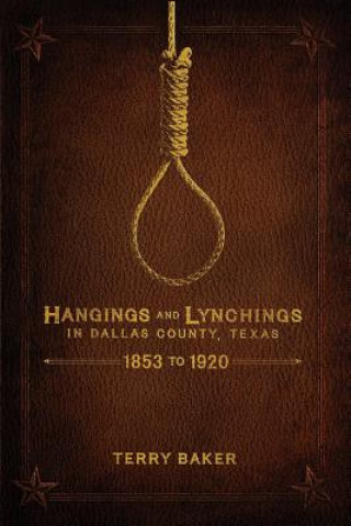 Könyv Hangings and Lynchings in Dallas County, Texas Terry Baker