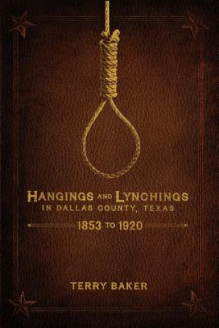 Knjiga Hangings and Lynchings in Dallas County, Texas Terry Baker