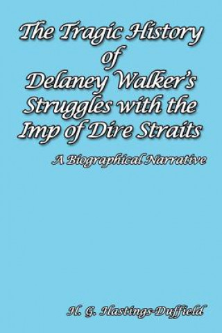 Книга Tragic History of Delaney Walker's Struggles with the Imp of Dire Straits H G Hastings-Duffield