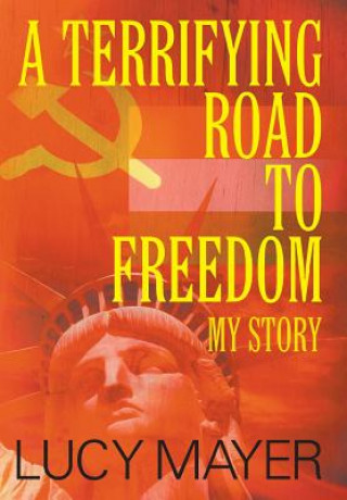 Carte Terrifying Road to Freedom LUCY MAYER