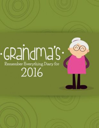 Könyv Grandma's Remember Everything Diary 2016 Journal Easy