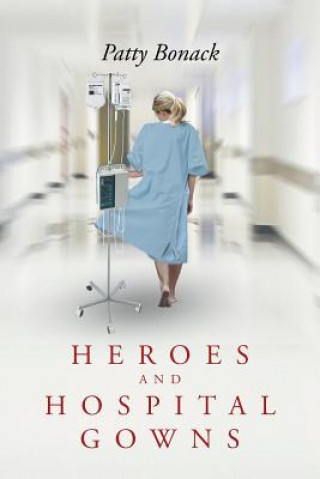 Knjiga Heroes and Hospital Gowns PATTY BONACK