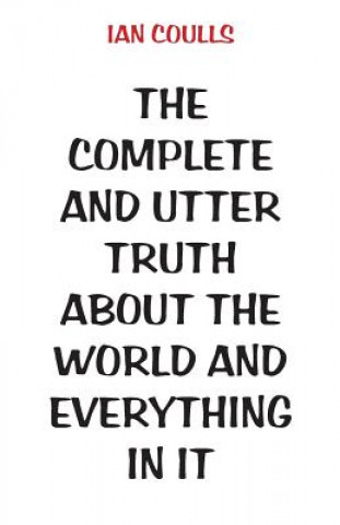 Kniha Complete and Utter Truth About the World and Everything In It Ian Coulls