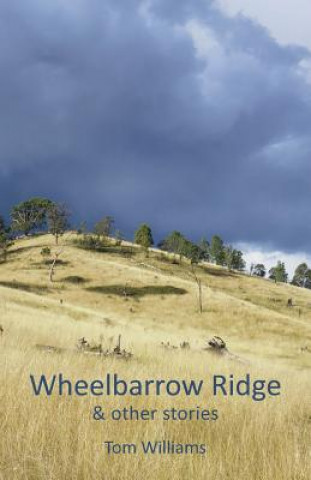 Carte Wheelbarrow Ridge & other stories Tom Williams