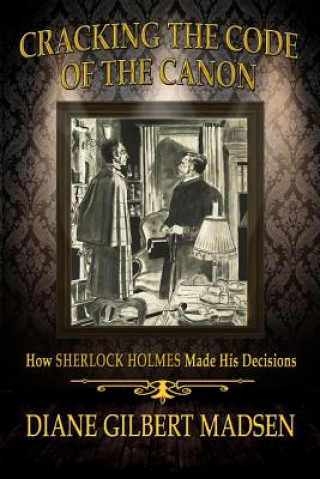 Kniha Cracking the Code of the Canon - How Sherlock Holmes Made His Decisions DIANE GILBER MADSEN