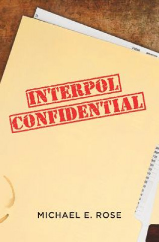 Könyv Interpol Confidential: A Law Enforcement Farce Michael E. Rose