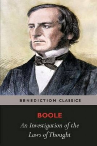 Kniha Investigation of the Laws of Thought, on Which Are Founded the Mathematical Theories of Logic and Probabilities George Boole