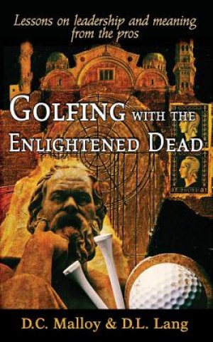 Könyv Golfing with the Enlightened Dead: Lessons on Leadership and Meaning from the Pros David Cruise (University of Regina) Malloy
