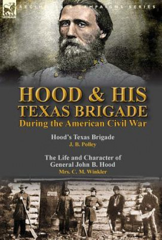 Book Hood & His Texas Brigade During the American Civil War J B Polley